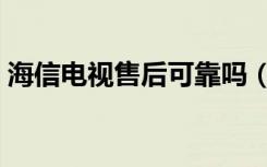 海信电视售后可靠吗（海信电视售后怎么样）