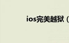 ios完美越狱（ios完美越狱）