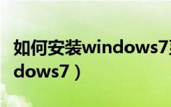 如何安装windows7系统32位（如何安装windows7）