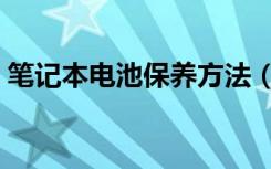 笔记本电池保养方法（笔记本电池保养方法）