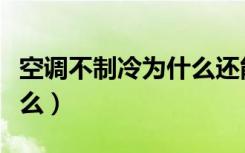 空调不制冷为什么还能工作（空调不制冷为什么）