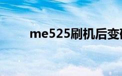 me525刷机后变砖（me525刷机）