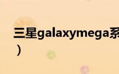 三星galaxymega系列（三星galaxy mega）