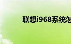 联想i968系统怎样（联想i968）