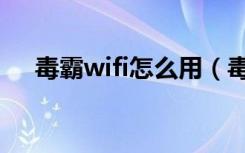 毒霸wifi怎么用（毒霸免费wifi怎么用）