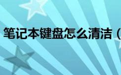 笔记本键盘怎么清洁（笔记本键盘清洁方法）