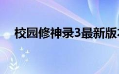 校园修神录3最新版本（校园修神录3 5）