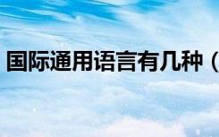 国际通用语言有几种（国际通用语言的介绍）