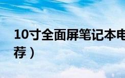 10寸全面屏笔记本电脑（10寸笔记本电脑推荐）