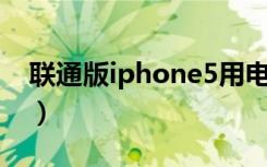 联通版iphone5用电信4g（联通版iphone5）