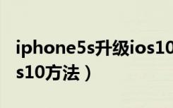 iphone5s升级ios10教程（iphone5s升级ios10方法）