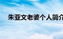 朱亚文老婆个人简介（朱亚文老婆是谁）