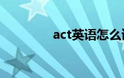 act英语怎么读（act解释）