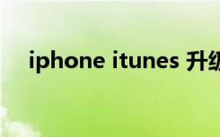 iphone itunes 升级（iphone itunes）