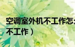 空调室外机不工作怎么收氟利昂（空调室外机不工作）