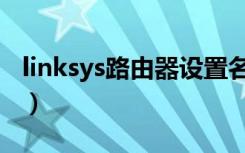 linksys路由器设置名称（linksys路由器设置）