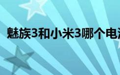 魅族3和小米3哪个电池好（魅族3和小米3）