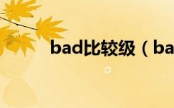 bad比较级（bad比较级怎么写）