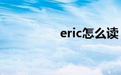 eric怎么读（eric读法）