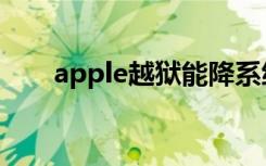 apple越狱能降系统吗（apple越狱）