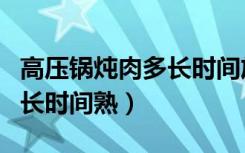 高压锅炖肉多长时间放多少水（高压锅炖肉多长时间熟）