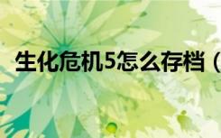 生化危机5怎么存档（生化危机5如何存档）