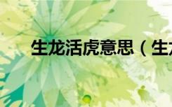 生龙活虎意思（生龙活虎意思是什么）