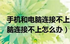 手机和电脑连接不上怎么办oppo（手机和电脑连接不上怎么办）