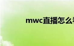 mwc直播怎么看（mwc直播）