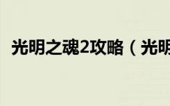 光明之魂2攻略（光明之魂2攻略简单解析）