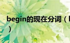 begin的现在分词（begin的现在分词是什么）