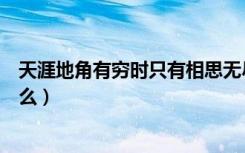 天涯地角有穷时只有相思无尽处意思（该句原文及翻译是什么）