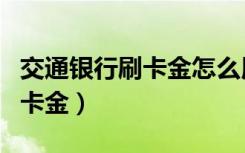 交通银行刷卡金怎么用（如何使用交通银行刷卡金）