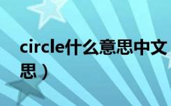 circle什么意思中文（circle中文翻译什么意思）