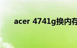 acer 4741g换内存条（acer 4741g）