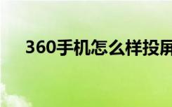 360手机怎么样投屏（360手机怎么样）