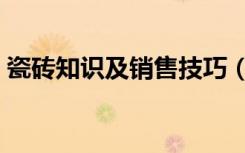 瓷砖知识及销售技巧（瓷砖知识及销售技巧）