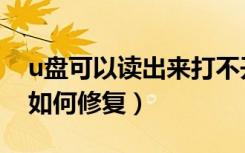 u盘可以读出来打不开怎么修复（u盘打不开如何修复）