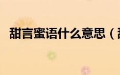 甜言蜜语什么意思（甜言蜜语意思是什么）