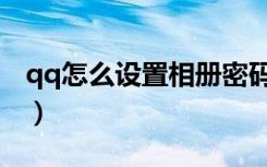 qq怎么设置相册密码（怎样破解qq相册密码）