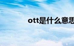 ott是什么意思（ott的解释）