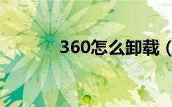 360怎么卸载（360卸载方法）