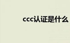 ccc认证是什么（ccc认证介绍）