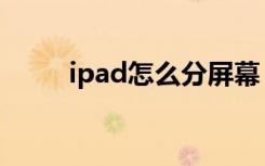 ipad怎么分屏幕（ipad怎么分屏）