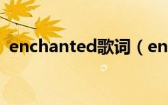 enchanted歌词（enchanted歌词是什么）