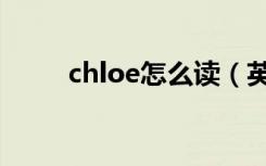 chloe怎么读（英语chloe怎么读）