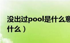 没出过pool是什么意思（没出过pool意思是什么）