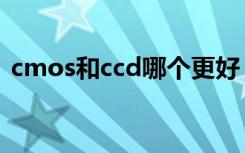 cmos和ccd哪个更好（cmos和ccd哪个好）