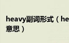 heavy副词形式（heavy与其副词分别是什么意思）