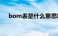 bom表是什么意思啊（什么是bom表）